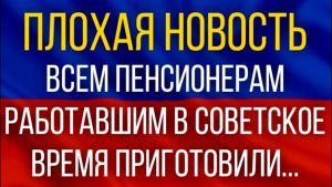 Всем пенсионерам, работавшим в советское время, приготовили плохую новость